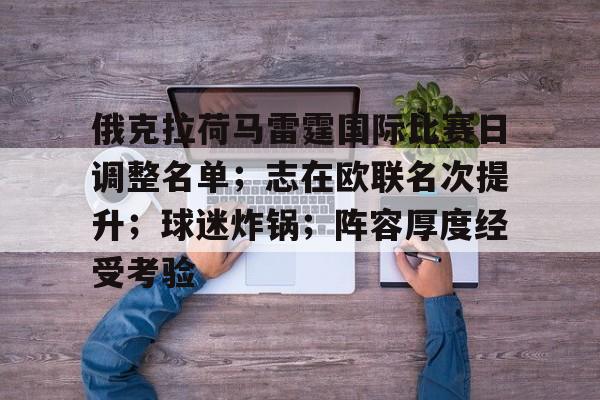 俄克拉荷马雷霆国际比赛日调整名单；志在欧联名次提升；球迷炸锅；阵容厚度经受考验的简单介绍